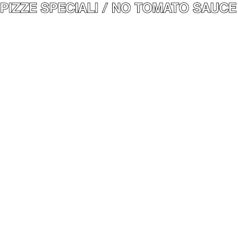 PIZZE SPECIALI   NO TOMATO SAUCE PISTACHIO Fresh pistachio pesto, mild sausage, homemade mozzarella, pecorino romano,   