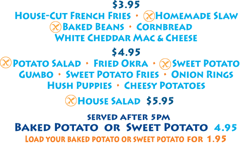  3 95 House-Cut French Fries      H omemade Slaw  Baked Beans   Cornbread White Cheddar Mac & Cheese  4 95  Potato Sa   