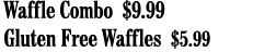 Waffle Combo  9 99 Gluten Free Waffles  5 99 