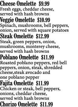 Cheese Omelette  9 99 Fresh eggs, cheddar cheese, served with hash browns Veggie Omelette  10 99 Spinach, mushrooms,    