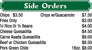 Chips   3 50        Chips w Guacamole  7 50 Fries Only  3 00   Rice 0r   Beans  4 00 Cheese Quesadilla  4 50 Carne As   
