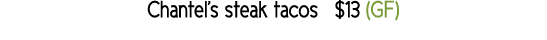 Chantel s steak tacos   13 (GF) 