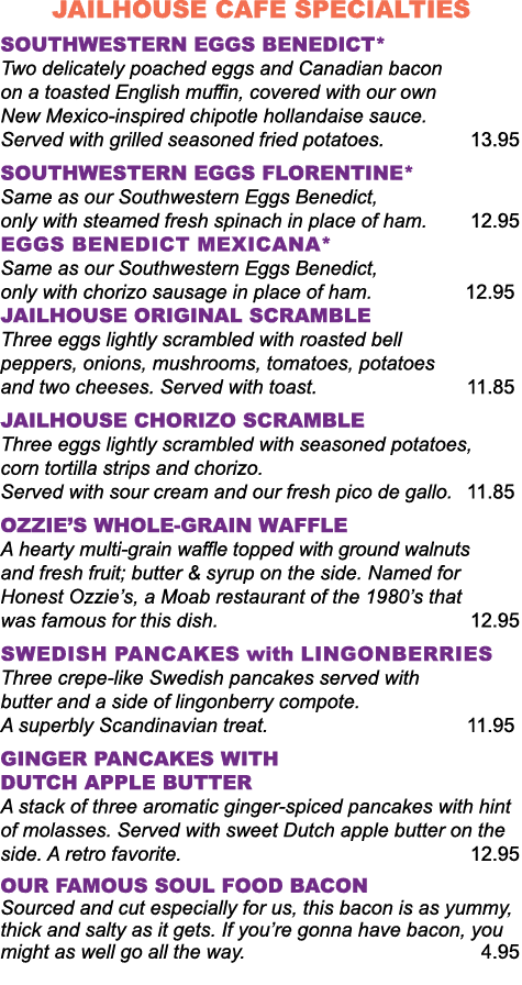 JAILHOUSE CAFE SPECIALTIES SOUTHWESTERN EGGS BENEDICT* Two delicately poached eggs and Canadian bacon on a toasted En   
