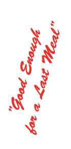  Good Enough for a Last Meal 