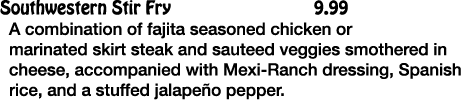 Southwestern Stir Fry 9 99 A combination of fajita seasoned chicken or marinated skirt steak and sauteed veggies smot   