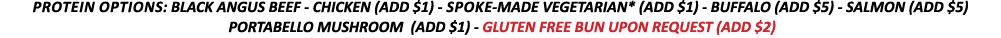 protein options: BLACK ANGUS BEEF - CHICKEN (ADD  1) - spoke-MADE VEGETARIAN* (ADD  1) - BUFFALO (ADD  5) - SALMON (A   
